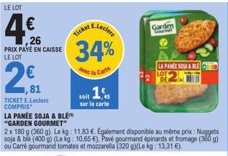 LE LOT  1,26 PRIX PAYÉ EN CAISSE LE LOT  2,€1  ,81  TICKET E.Leclerc COMPRIS  E.Leclerc  Ticket  34%  vec la Carte  soit 1  sur la carte  Garden Gourmet  LA PANEE SOJA&BLE  LOT DE  