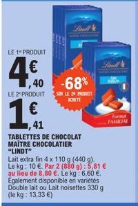 LE 1 PRODUIT  4.€0  ,40 -68%  LE 2* PRODUIT  €  11  ,41  SUR LE 20 PRODUIT ACHETE  TABLETTES DE CHOCOLAT  MAITRE CHOCOLATIER "LINDT"  Finall  Lait extra fin 4 x 110 g (440 g). Le kg: 10 €. Par 2 (880 