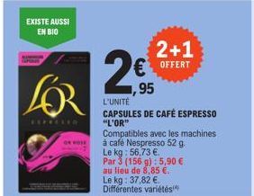 EXISTE AUSSI EN BIO  OF HOSE  1,95  L'UNITÉ  CAPSULES DE CAFÉ ESPRESSO  "L'OR"  Compatibles avec les machines à café Nespresso 52 g. Le kg: 56,73 €. Par 3 (156 g): 5,90 € au lieu de 8,85 €. Le kg: 37,