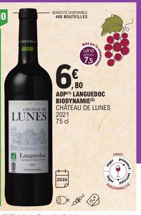 ORTOLA  QUANTITE DISPONIBLE 480 BOUTEILLES  Languedoc  CHATEAU DE  LUNES 2021  75 cl  AOP(¹) LANGUEDOC BIODYNAMIE(²) CHÂTEAU DE LUNES  2026  Note par la wine  advisor  7,5  €  ,80  colo- 0,⁰  FRUIT  l