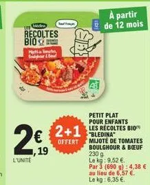 try bid  recoltes bio  m&tomates bor bo  l'unite  2,9  €  1,19  à partir de 12 mois  petit plat pour enfants les récoltes bio  2+1 trong  offert mijote de tomates  boulghour & boeuf  230 9 le kg: 9,52