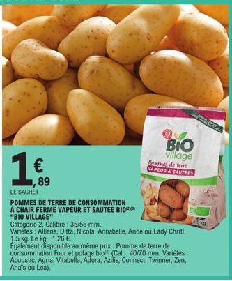 1,€  LE SACHET  89  POMMES DE TERRE DE CONSOMMATION À CHAIR FERME VAPEUR ET SAUTÉE BIOK "BIO VILLAGE"  Catégorie 2. Calibre: 35/55 mm.  Variétés: Allians, Ditta, Nicola, Annabelle, Anoé ou Lady Chritt