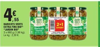 4€  1,55 HARICOTS VERTS EXTRA FINS BIO "JARDIN BIO"  3 x 660 g (1,98 kg). Le kg: 2 : 2,30 €  Jardin BIO atte  Haricots verts  215216  41  2+1  OFFERT  Jardin BIO  atte  Haricots verts  