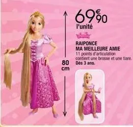 80 cm  6990  l'unité  raiponce  ma meilleure amie 11 points d'articulation contient une brosse et une tare. dès 3 ans. 