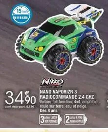 15 vitesse  nikko  34%  nano vaporizr 3 radiocommandé 2.4 ghz  voiture full fonction, 4x4, amphibie, dont éco-part. 0,12e roule sur terre, eau et neige.  dès 8 ans. 2ples lr03 sonfournes  ples lfos  n