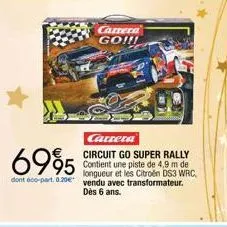 carrera  circuit go super rally contient une piste de 4,9 m de longueur et les citroen ds3 wrc, dont éco-part. 0.20 vendu avec transformateur. dès 6 ans.  6995  carrera go!!! 