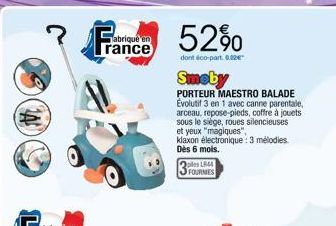 €  abriqué en rance  52%  dont éco-part. 0.02€  Smeby  PORTEUR MAESTRO BALADE Evolutif 3 en 1 avec canne parentale, arceau, repose-pieds, coffre à jouets sous le siège, roues silencieuses et yeux "mag