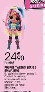 24%  l'unité  poupée tweens série 3 emma emo  un style inimitable et unique ! contient de nombreux  accessoires de mode. hauteur 17 cm. existe en nia regal dès 3 ans. 