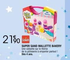 21%  fabery  Goliath  SUPER SAND MALLETTE BAKERY Une valisette sur le thème  de la pâtisserie à emporter partout! Dès 4 ans. 