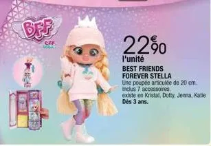 off  cry sonnes  22%  l'unité  best friends forever stella  une poupée articulée de 20 cm.  inclus 7 accessoires.  existe en kristal, dotty, jenna, katie dès 3 ans. 