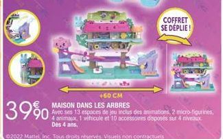 39%  3  COFFRET SE DÉPLIE!  +60 CM  MAISON DANS LES ARBRES  Avec ses 13 espaces de jeu inclus des animations, 2 micro-figurines, 4 animaux, 1 véhicule et 10 accessoires disposés sur 4 niveaux Dès 4 an