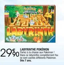 29905  LABYRINTH  LABYRINTHE POKÉMON Partez à la chasse aux Pokémon! Dans ce labyrinthe complètement fou se sont cachés différents Pokémon. Dès 7 ans. 