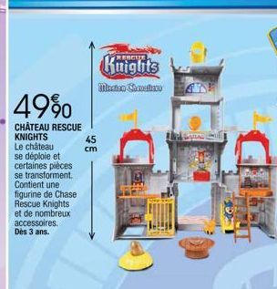 49%  CHÂTEAU RESCUE KNIGHTS  Le château se déploie et certaines pièces se transforment. Contient une figurine de Chase Rescue Knights et de nombreux accessoires. Dès 3 ans.  Knights  Minciso Chermosta