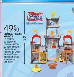 49%  château rescue knights  le château se déploie et certaines pièces se transforment. contient une figurine de chase rescue knights et de nombreux accessoires. dès 3 ans.  knights  minciso chermosta