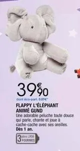 39%  dont éco-part. 0.07€  ples lrdg fournies  flappy l'éléphant animé gund  une adorable peluche toute douce qui parle, chante et joue à cache-cache avec ses orelles. dès 1 an. 