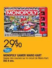 MONOPOLY  GAMER  29%  Hago  MARIOKART ARTES IR COURSE FOUR OVERS MIN.COM Sam  MONOPOLY GAMER MARIO KART  Gagne des courses sur le circuit de Mario Kart Dès 8 ans.  Haaps 