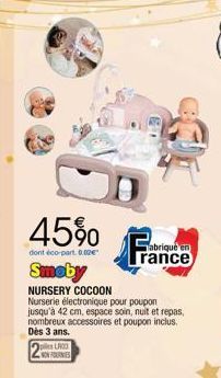 45%  dont éco-part. 0.00€  Smoby  NURSERY COCOON  Nurserie électronique pour poupon  jusqu'à 42 cm, espace soin, nuit et repas, nombreux accessoires et poupon inclus. Dès 3 ans.  pls LAX3 NON FOURNIES