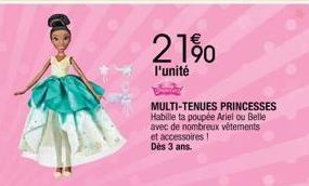 21%  l'unité  MULTI-TENUES PRINCESSES Habille ta poupée Ariel ou Belle avec de nombreux vêtements et accessoires! Dès 3 ans. 
