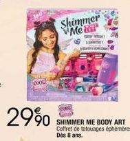 COOL  29%  Shimmer Melar  rea  Coo  SHIMMER ME BODY ART Coffret de tatouages éphémères. Dès 8 ans. 