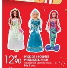 12%  PACK DE 3 POUPÉES PRINCESSES 29 CM Accessoires assortis inclus Dès 3 ans. 