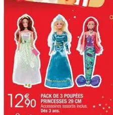 12%  pack de 3 poupées princesses 29 cm accessoires assortis inclus dès 3 ans. 