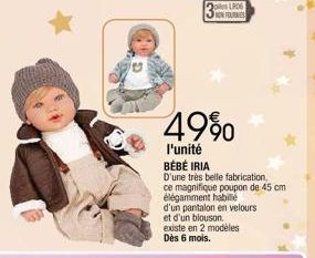 49%  l'unité BÉBÉ IRIA  D'une très belle fabrication, ce magnifique poupon de 45 cm élégamment habillé  d'un pantalon en velours  et d'un blouson.  ples LRDG NON FOURMES  existe en 2 modèles Dès 6 moi