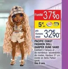 l'unité  prix eurocora déduit  -32%0  pacific coast fashion doll harper dune sand contient 2 tenues et de nombreux accessoires de modes. hauteur 27 cm. existe en bella parker  37%  (pink)  dès 6 ans. 