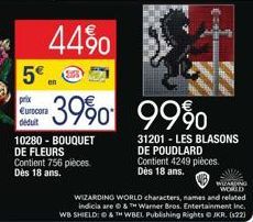 5€,  prix Eurocora  déduit  39% 99%  10280 - BOUQUET DE FLEURS Contient 756 pièces Dès 18 ans.  31201 - LES BLASONS  DE POUDLARD Contient 4249 pièces. Dès 18 ans.  WIZARDING WORLD characters, names an