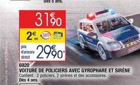 CON SIN  prix Eurocora  31%  2  2990  6920  VOITURE DE POLICIERS AVEC GYROPHARE ET SIRÈNE Contient: 2 policiers, 2 sirènes et des accessoires.  Dès 4 ans. 