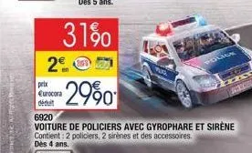 con sin  prix eurocora  31%  2  2990  6920  voiture de policiers avec gyrophare et sirène contient: 2 policiers, 2 sirènes et des accessoires.  dès 4 ans. 