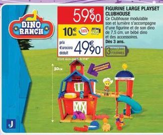 DINO RANCH  59% 10  prix Eurocora déduit dont 400-parte  49903  XIX  FIGURINE LARGE PLAYSET CLUBHOUSE  Ce Clubhouse modulable son et lumière s'accompagne d'une figurine et de son dino de 7,5 cm, un bé