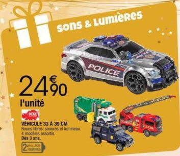 24%  l'unité  VÉHICULE 33 À 39 CM Roues libres, sonores et lumineux 4 modèles assortis.  Dès 3 ans.  ples LIOS FOURNIES  sons & Lumières  POLICE  POU  