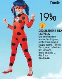 19%  DÉGUISEMENT TIKKI LADYBUG  Une combinaison à manches longues, contient un masque souple assorti. Taille M Perruque et ballerines non incluses. existe en taille L dès 7 ans Dès 5 ans. 