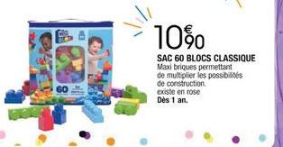 60  10%  SAC 60 BLOCS CLASSIQUE  Maxi briques permettant de multiplier les possibilités de construction existe en rose Dès 1 an. 