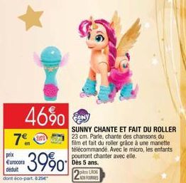 46%0  7€  p  Eurocora déduit  -3990  dont éco-part. 0.25e  SUNNY CHANTE ET FAIT DU ROLLER  23 cm. Parle, chante des chansons du film et fait du roller grâce à une manette télécommandé. Avec le micro, 