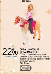 2290  CHEVAL MOTORISÉ ET SA CAVALIERE Coffret comprenant une poupée  dont éco-part. 0.07€ cavalière et son cheval qui marche  avec effets sonores (hennissements, bruits des sabots)  Dès 3 ans.  piles 