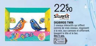 DeBret  22%  Silverlit  PETRO  DIGIBIRDS TWIN  2 oiseaux interactifs qui sifflent comme de vrais oiseaux, réagissent à la voix, aux caresses et sifflement,  bougent la tête et le bec. Dès 5 ans. ples 