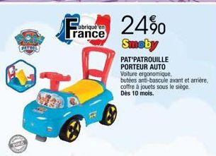 PATHOR  abriqué en  rance  I  24%  Smoby  PAT'PATROUILLE PORTEUR AUTO Voiture ergonomique,  butées anti-bascule avant et arrière, coffre à jouets sous le siège. Dès 10 mois. 