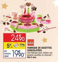 24% 5€  1990  prix Eurocora déduit  Goliath  FABRIQUE DE SUCETTES CHOCOLATÉES  Une fabrique pour réaliser ses propres sucettes en chocolat ! Dès 5 ans.  24 
