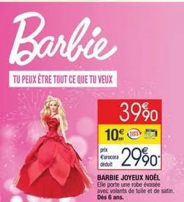 barbie  tu peux être tout ce que tu veux  39%  10  prix eurocora  | déduit  -2990  barbie joyeux noël elle porte une robe évasée avec volants de tulle et de satin. dès 6 ans.  