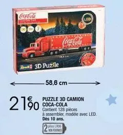21%  3d puzle  -58,6 cm- 90 coca-cola  coca-cola..  puzzle 3d camion  led  ples lros non four  contient 128 pièces  à assembler, modèle avec led. dès 10 ans. 