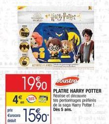 prix  Eurocora déduit  4  WORLD  1990  15%0  ACTITES PLATRES  Holly Potter  0-0  Joustra  PLATRE HARRY POTTER Réalise et découvre tes personnages préférés de la saga Harry Potter! Dès 5 ans. 