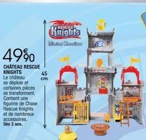 49%  chateau rescue knights  le château  se déploie et  certaines pièces se transforment. contient une figurine de chase rescue knights et de nombreux accessoires. dès 3 ans.  knights  mission consati