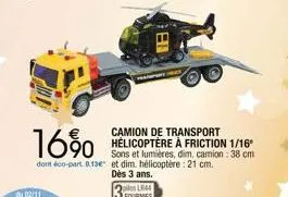 p  80  camion de transport hélicoptère à friction 1/16⁰ sons et lumières, dim, camion: 38 cm  16%  dont éco-part 0.13e et dim. hélicoptère : 21 cm.  dès 3 ans. oples lr44 fourmes 