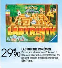 29%  TAKE MEN  palatay  LABYRINTHE POKÉMON  Partez à la chasse aux Pokémon! Dans ce labyrinthe complètement fou se sont cachés différents Pokémon. Dès 7 ans. 