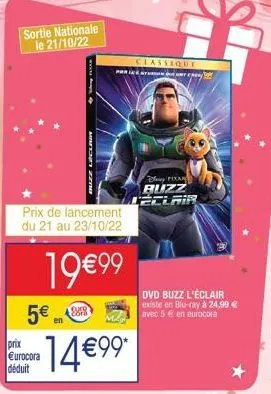 sortie nationale le 21/10/22  5€88  en  prix €urocora déduit  prix de lancement du 21 au 23/10/22  19€99  wwww.  mart  14€99*  par  classique  day pixar buzz leclair  dvd buzz l'éclair existe en blu-r