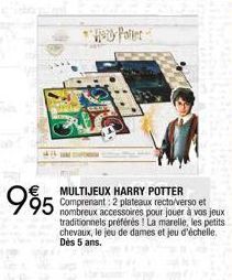 995  Hy Potter  MULTIJEUX HARRY POTTER Comprenant 2 plateaux recto/verso et nombreux accessoires pour jouer à vos jeux traditionnels préférés ! La marelle, les petits chevaux, le jeu de dames et jeu d