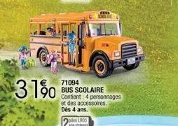 31%  71094 bus scolaire contient: 4 personnages  et des accessoires.  dès 4 ans.  piles lrco  non fourns 