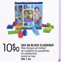 10%  60  SAC 60 BLOCS CLASSIQUE Maxi briques permettant de multiplier les possibilités de construction. existe en rose Dès 1 an. 
