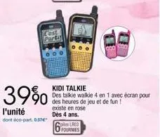 39%  l'unité dont éco-part. 0.07€  c'est parti  coles lr03 fourmes  kidi talkie  des talkie walkie 4 en 1 avec écran pour des heures de jeu et de fun! existe en rose dès 4 ans. 